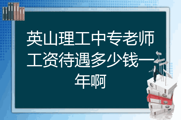 英山理工中专老师工资待遇多少钱一年啊
