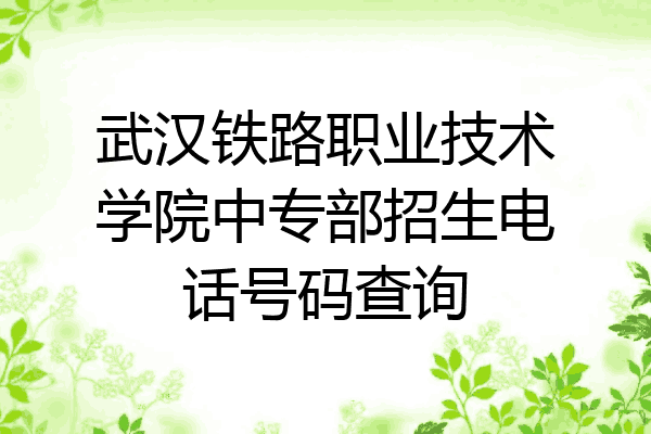 武汉铁路职业技术学院中专部招生电话号码查询