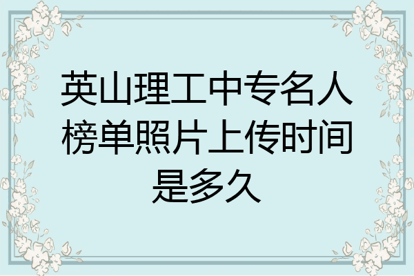 英山理工中专名人榜单照片上传时间是多久