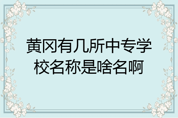 黄冈有几所中专学校名称是啥名啊