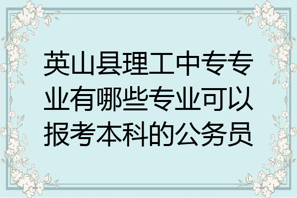 英山县理工中专专业有哪些专业可以报考本科的公务员