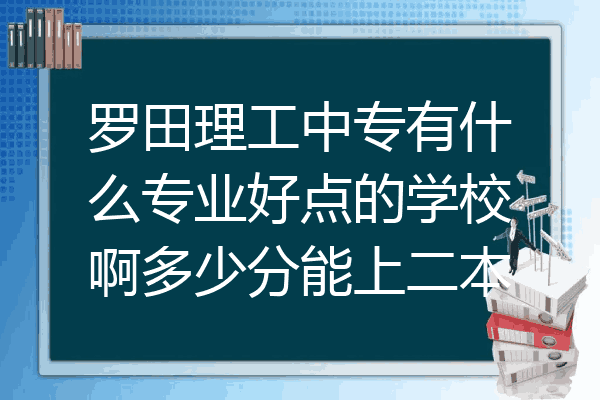 罗田理工中专有什么专业好点的学校啊多少分能上二本
