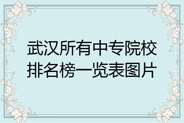 武汉所有中专院校排名榜一览表图片