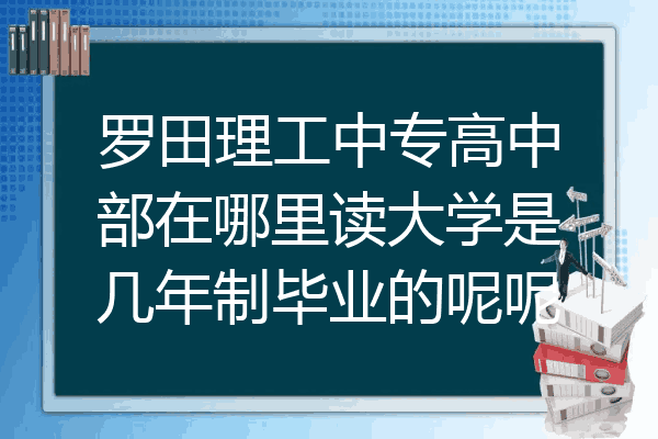 罗田理工中专高中部在哪里读大学是几年制毕业的呢呢