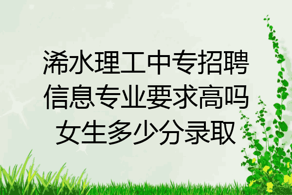浠水理工中专招聘信息专业要求高吗女生多少分录取