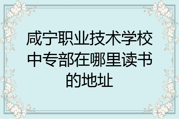 咸宁职业技术学校中专部在哪里读书的地址