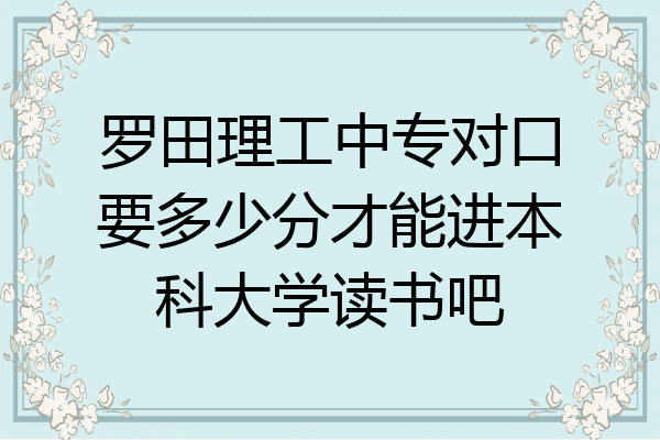 罗田理工中专对口要多少分才能进本科大学读书吧