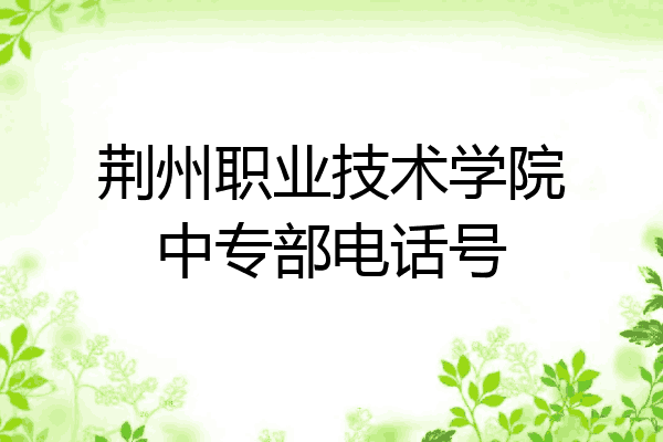 荆州职业技术学院中专部电话号