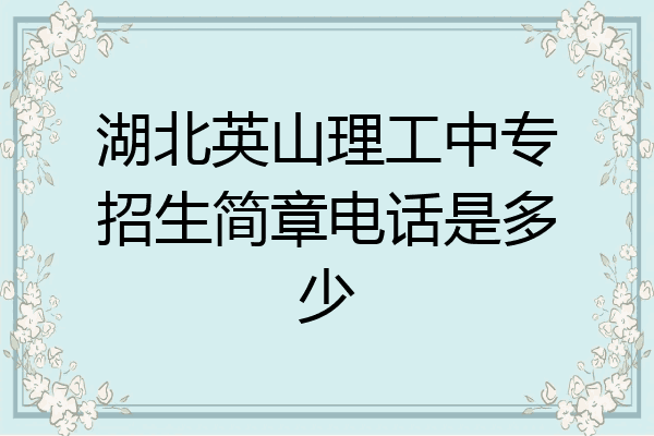 湖北英山理工中专招生简章电话是多少