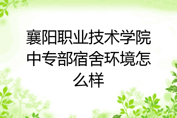 襄阳职业技术学院中专部宿舍环境怎么样