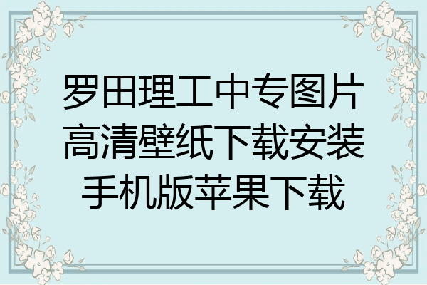 罗田理工中专图片高清壁纸下载安装手机版苹果下载
