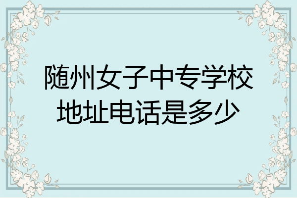 随州女子中专学校地址电话是多少