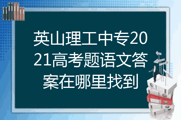 英山理工中专2021高考题语文答案在哪里找到