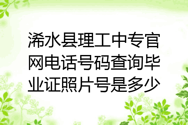 浠水县理工中专官网电话号码查询毕业证照片号是多少
