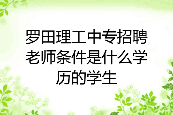 罗田理工中专招聘老师条件是什么学历的学生