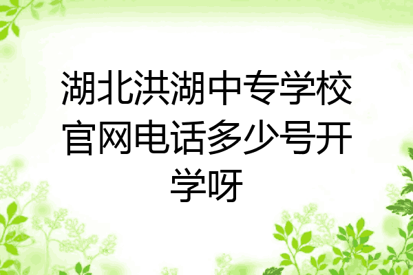 湖北洪湖中专学校官网电话多少号开学呀