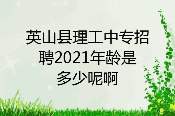 英山县理工中专招聘2021年龄是多少呢啊