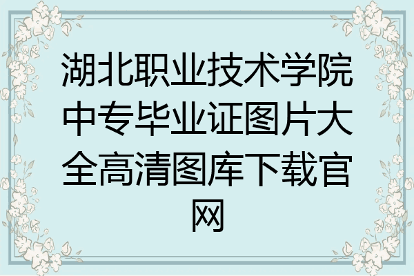 湖北职业技术学院中专毕业证图片大全高清图库下载官网