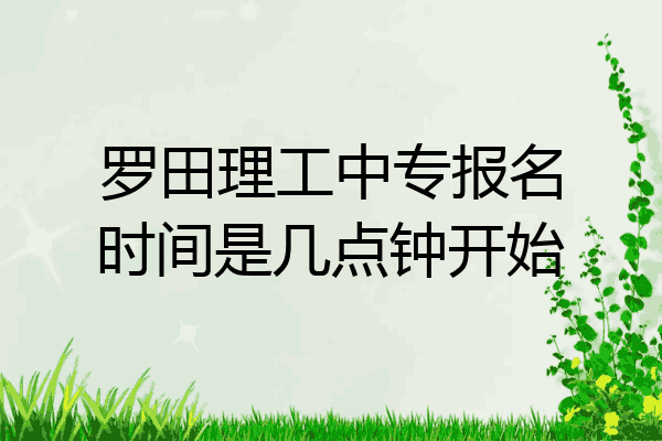 罗田理工中专报名时间是几点钟开始