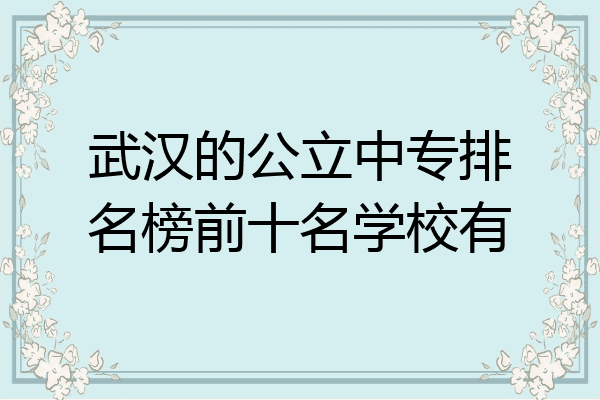 武汉的公立中专排名榜前十名学校有