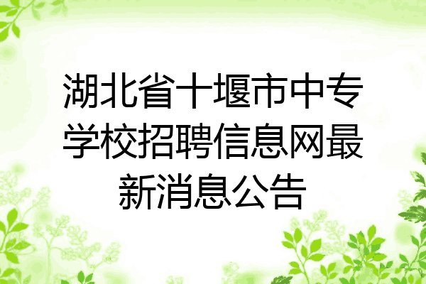湖北省十堰市中专学校招聘信息网最新消息公告