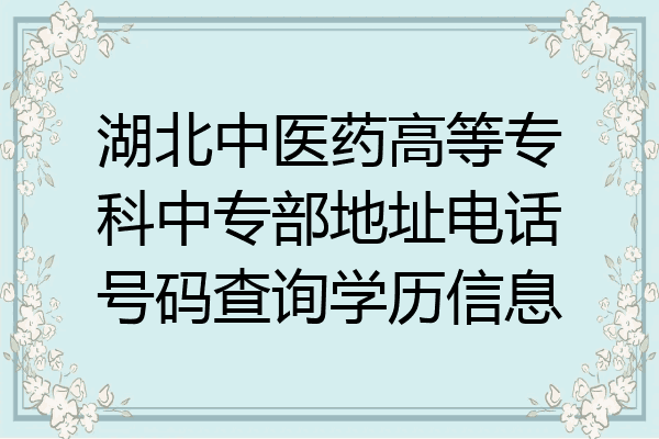湖北中医药高等专科中专部地址电话号码查询学历信息