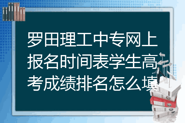 罗田理工中专网上报名时间表学生高考成绩排名怎么填