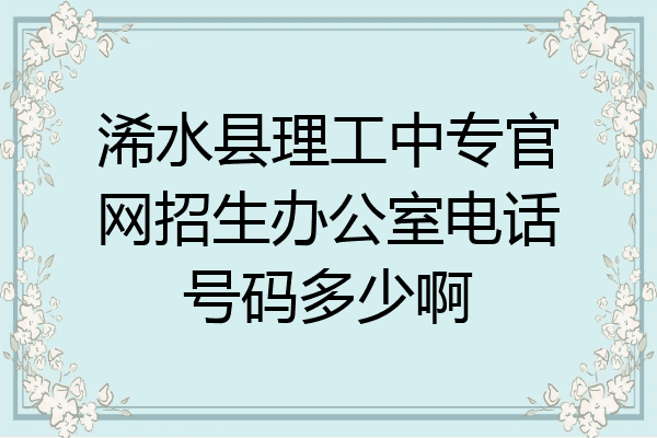 浠水县理工中专官网招生办公室电话号码多少啊