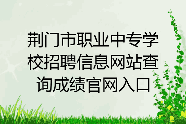 荆门市职业中专学校招聘信息网站查询成绩官网入口