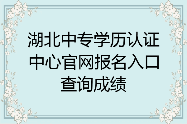 湖北中专学历认证中心官网报名入口查询成绩