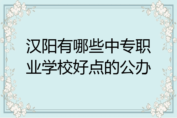汉阳有哪些中专职业学校好点的公办