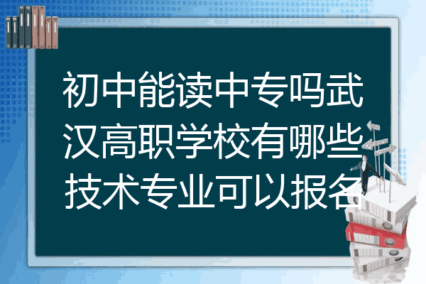 初中能读中专吗武汉高职学校有哪些技术专业可以报名