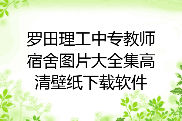 罗田理工中专教师宿舍图片大全集高清壁纸下载软件