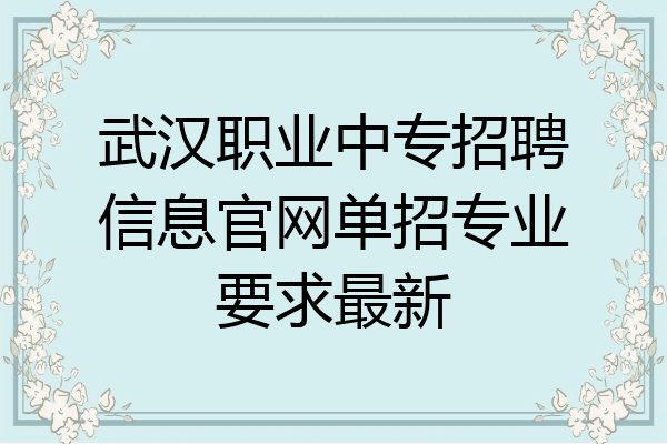 武汉职业中专招聘信息官网单招专业要求最新