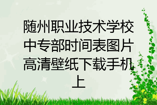 随州职业技术学校中专部时间表图片高清壁纸下载手机上