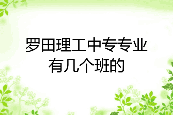 罗田理工中专专业有几个班的