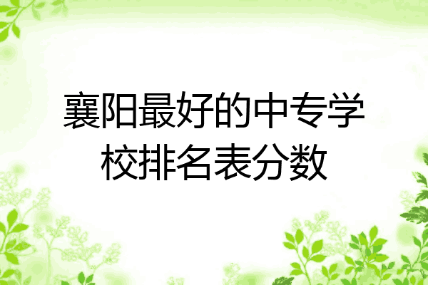 襄阳最好的中专学校排名表分数