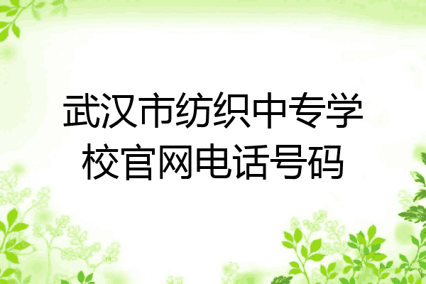 武汉市纺织中专学校官网电话号码