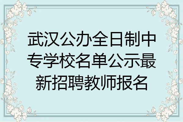 武汉公办全日制中专学校名单公示最新招聘教师报名