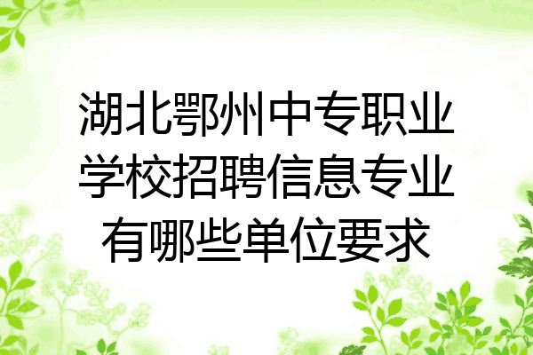 湖北鄂州中专职业学校招聘信息专业有哪些单位要求
