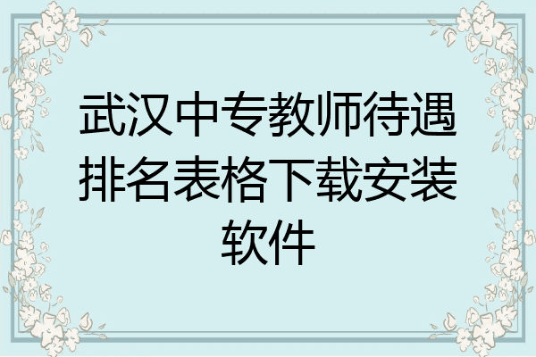 武汉中专教师待遇排名表格下载安装软件
