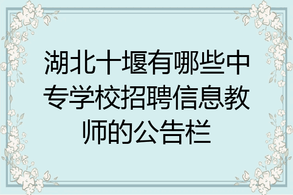 湖北十堰有哪些中专学校招聘信息教师的公告栏