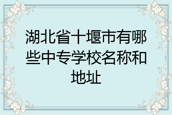 湖北省十堰市有哪些中专学校名称和地址