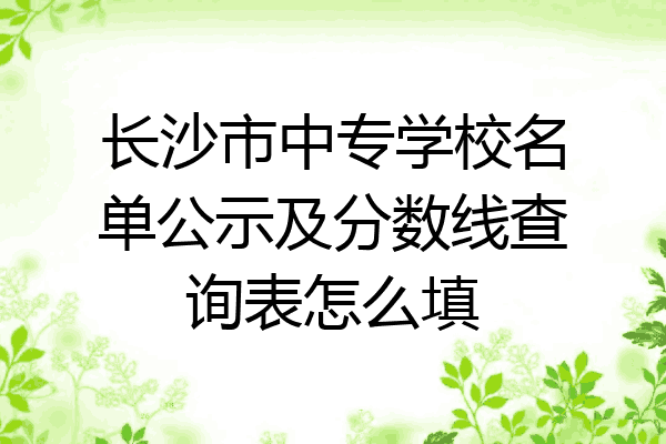 长沙市中专学校名单公示及分数线查询表怎么填