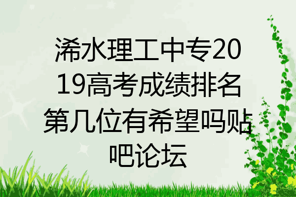 浠水理工中专2019高考成绩排名第几位有希望吗贴吧论坛