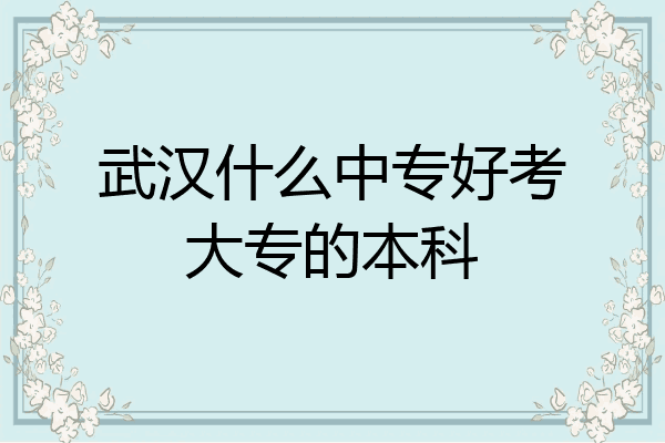 武汉什么中专好考大专的本科