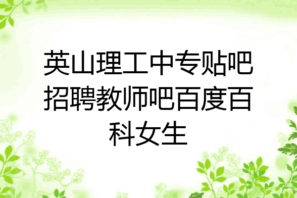 英山理工中专贴吧招聘教师吧百度百科女生