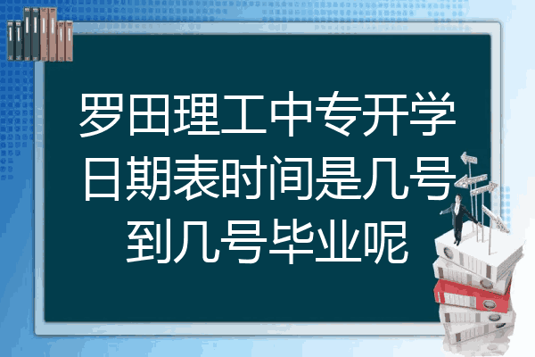 罗田理工中专开学日期表时间是几号到几号毕业呢