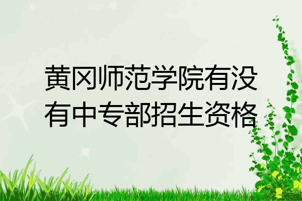 黄冈师范学院有没有中专部招生资格