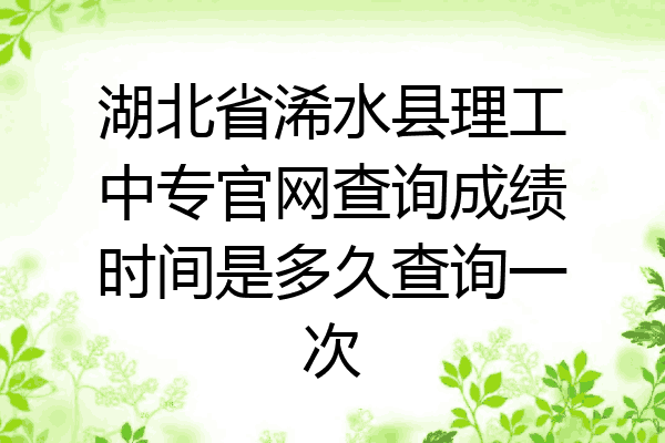 湖北省浠水县理工中专官网查询成绩时间是多久查询一次